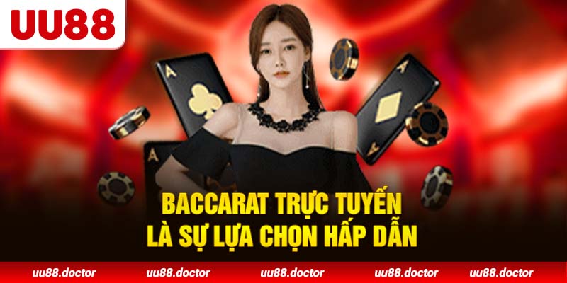 Baccarat trực tuyến là sự lựa chọn hấp dẫn
