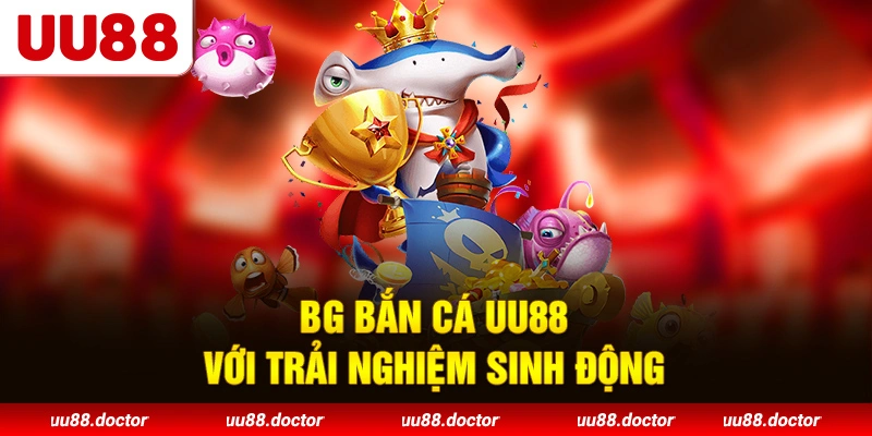 BG Bắn cá UU88 với trải nghiệm sinh động