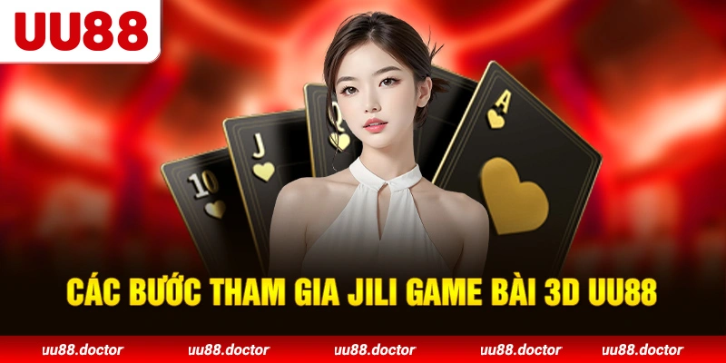Các bước tham gia JILI Game Bài 3D UU88
