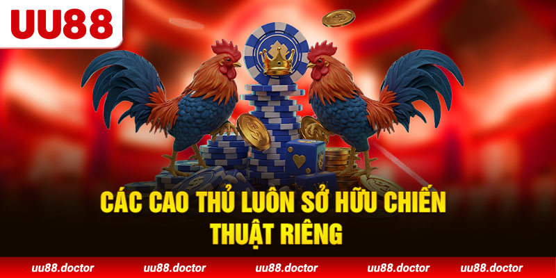 Các cao thủ luôn sở hữu chiến thuật riêng