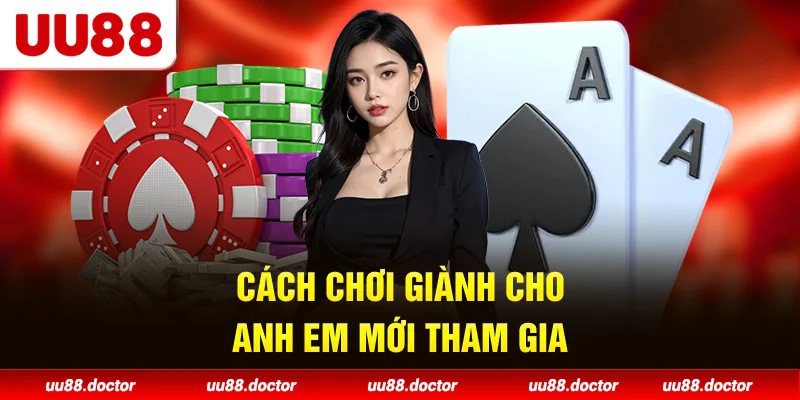 Cách chơi giành cho anh em mới tham gia