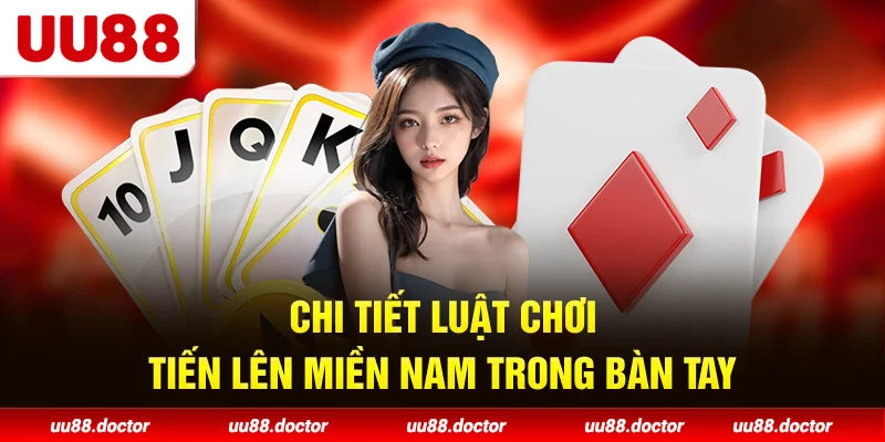 Chi tiết luật chơi tiến lên miền nam trong bàn tay