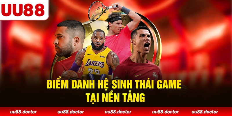 Điểm danh hệ sinh thái game tại nền tảng