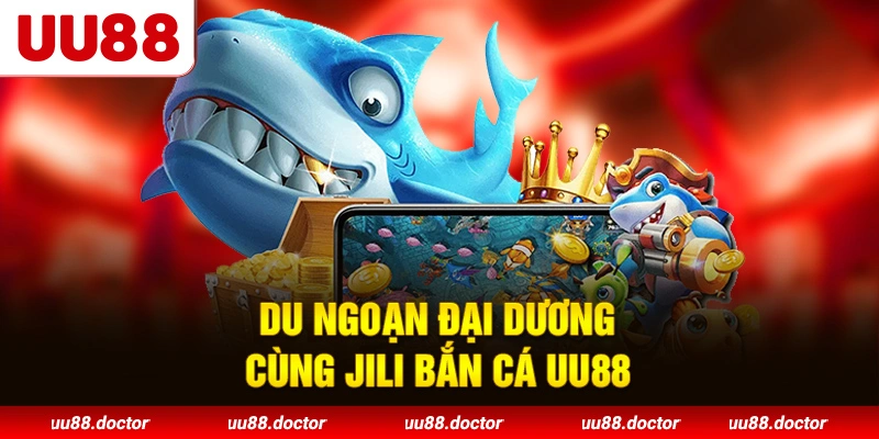 Du ngoạn đại dương cùng JILI Bắn cá UU88