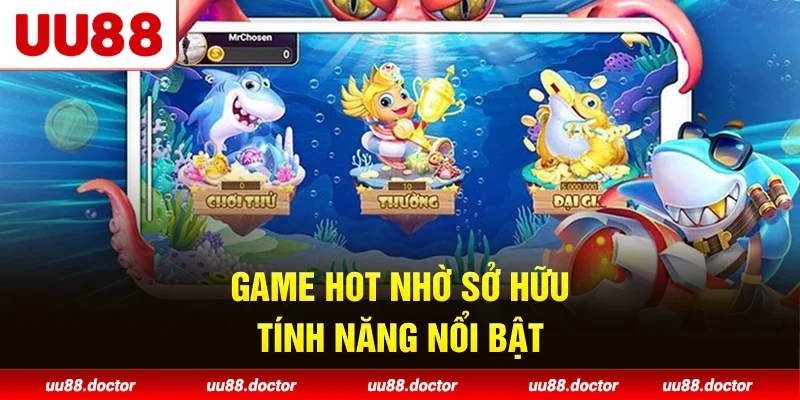 Game hot nhờ sở hữu tính năng nổi bật