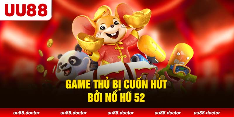 Game thủ bị cuốn hút bởi Nổ hũ 52