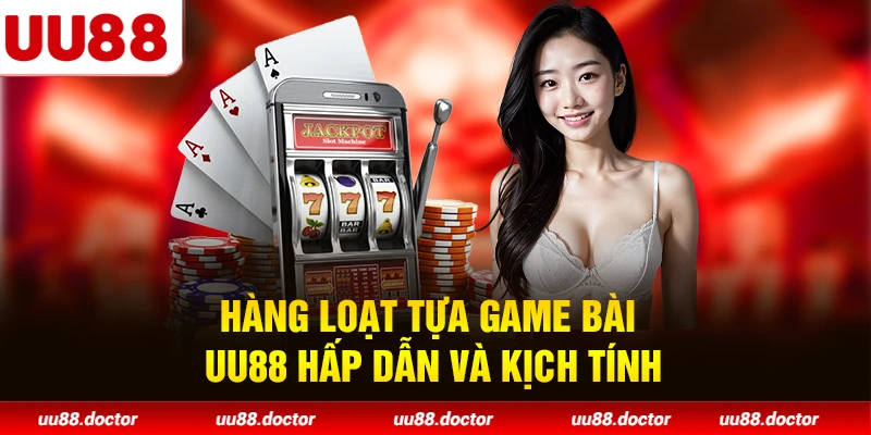 Hàng loạt tựa game bài UU88 hấp dẫn và kịch tính