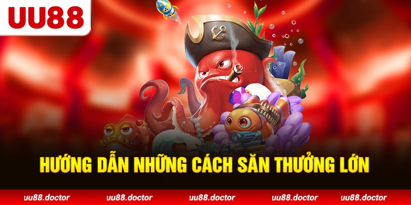 Hướng dẫn những cách săn thưởng lớn