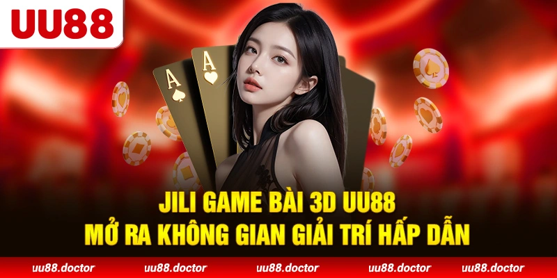 JILI Game Bài 3D UU88 mở ra không gian giải trí hấp dẫn