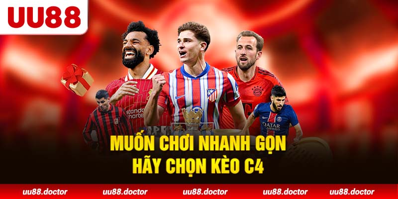 Muốn chơi nhanh gọn hãy chọn Kèo C4