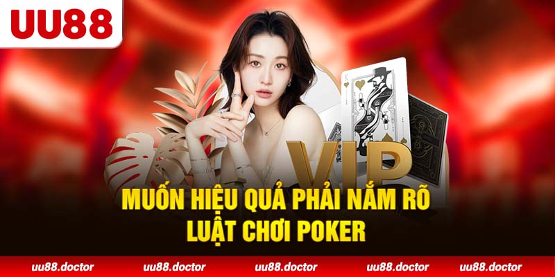 Muốn hiệu quả phải nắm rõ luật chơi poker