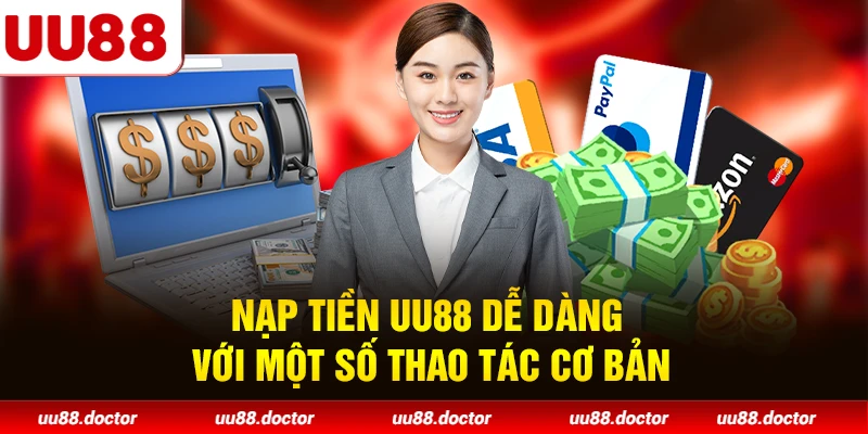 Nạp tiền UU88 dễ dàng với một số thao tác cơ bản