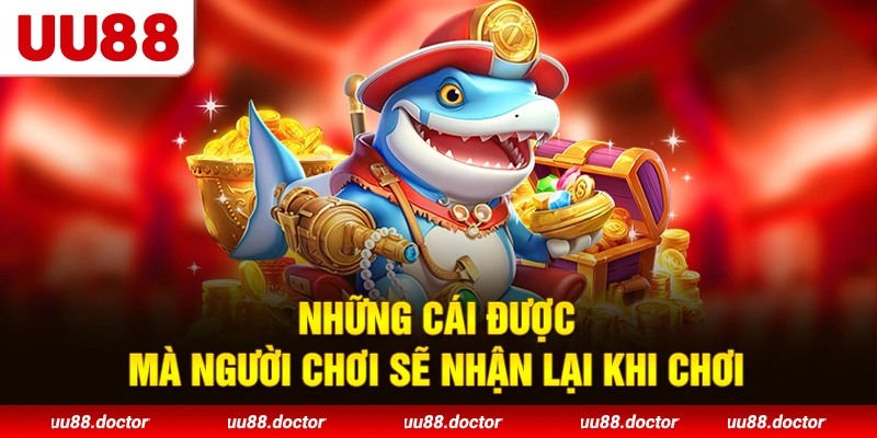 Những cái được mà người chơi sẽ nhận lại khi chơi