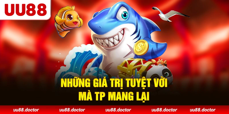 Những giá trị tuyệt vời mà TP mang lại