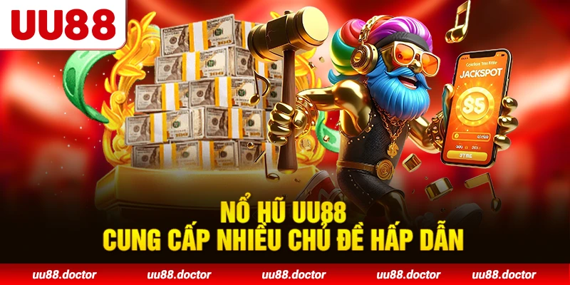 Nổ hũ UU88 cung cấp nhiều chủ đề hấp dẫn