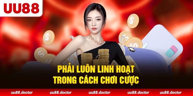 Phải luôn linh hoạt trong cách chơi cược