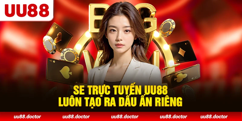 SE Trực Tuyến UU88 luôn tạo ra dấu ấn riêng