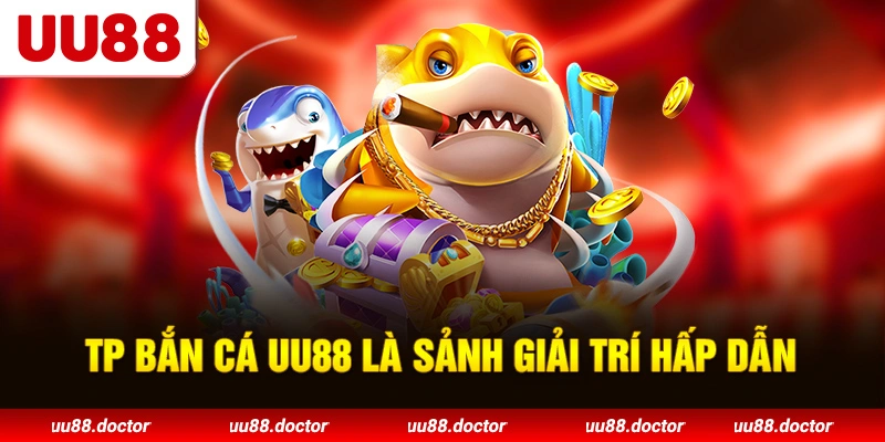 TP Bắn Cá UU88 là sảnh giải trí hấp dẫn